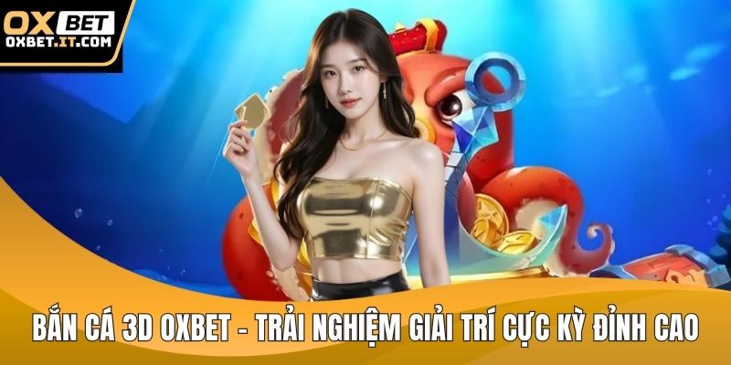 Bắn cá 3d OXBET