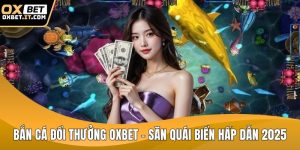 Bắn cá đổi thưởng OXBET