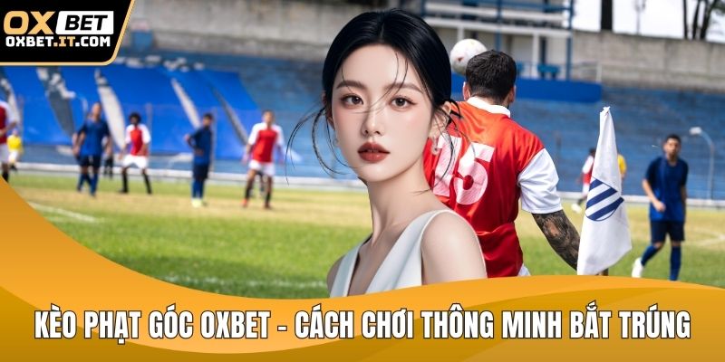 Kèo phạt góc OXBET